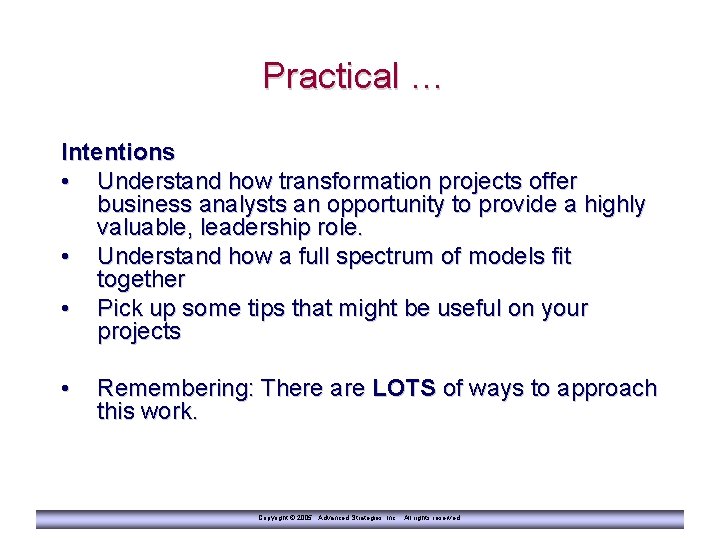 Practical … Intentions • Understand how transformation projects offer business analysts an opportunity to