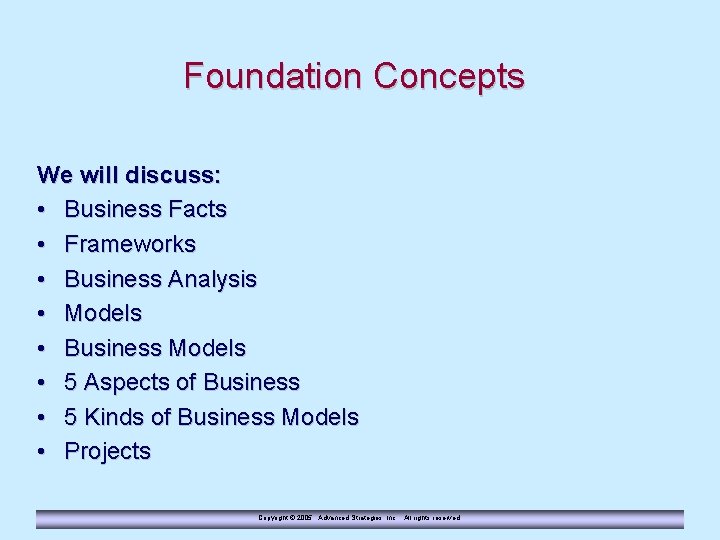 Foundation Concepts We will discuss: • Business Facts • Frameworks • Business Analysis •