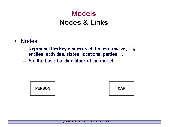 Models Nodes & Links • Nodes – Represent the key elements of the perspective,