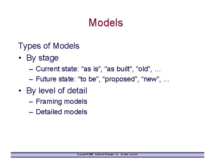 Models Types of Models • By stage – Current state: “as is”, “as built”,