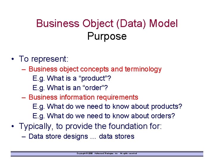 Business Object (Data) Model Purpose • To represent: – Business object concepts and terminology