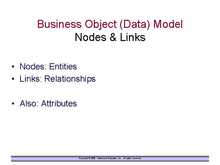 Business Object (Data) Model Nodes & Links • • Nodes: Entities Links: Relationships •