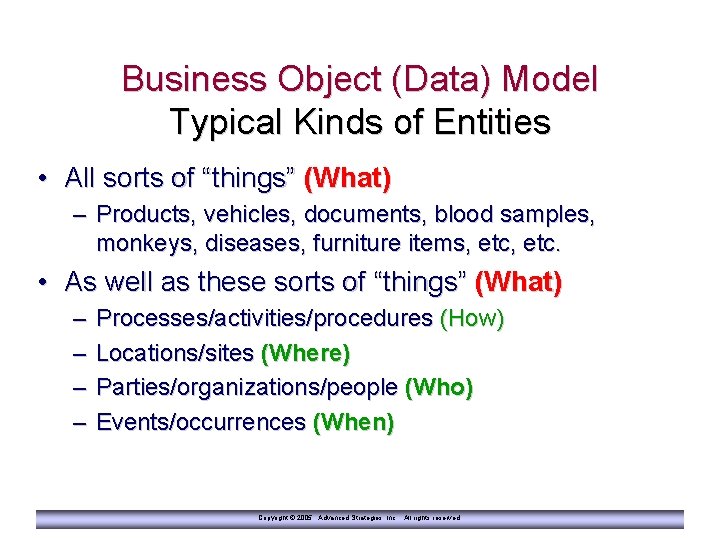 Business Object (Data) Model Typical Kinds of Entities • All sorts of “things” (What)