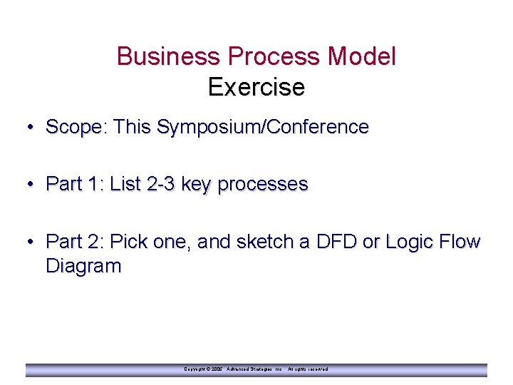 Business Process Model Exercise • Scope: This Symposium/Conference • Part 1: List 2 -3