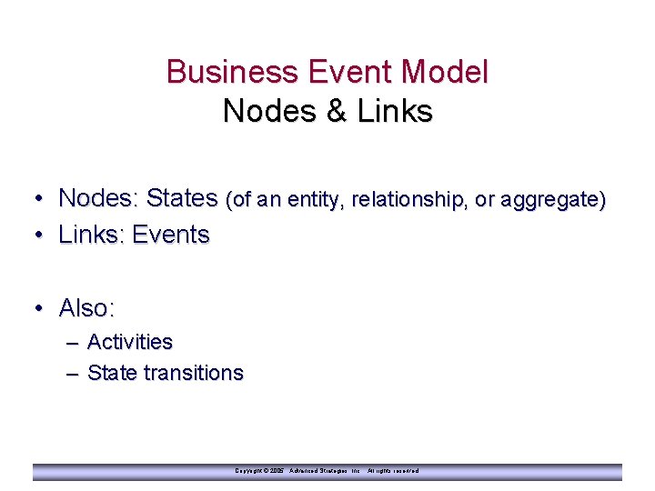 Business Event Model Nodes & Links • • Nodes: States (of an entity, relationship,