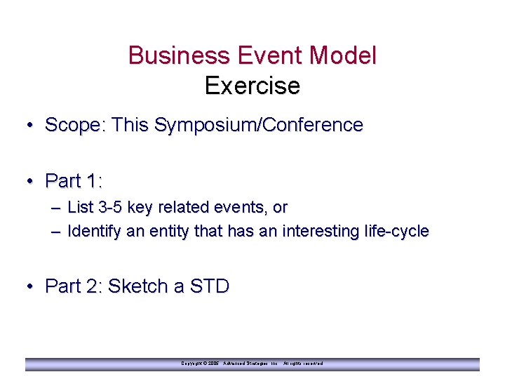 Business Event Model Exercise • Scope: This Symposium/Conference • Part 1: – List 3