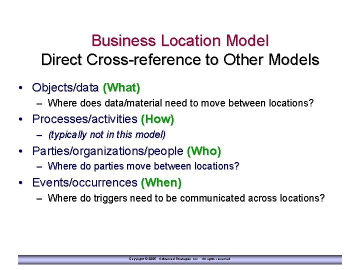 Business Location Model Direct Cross-reference to Other Models • Objects/data (What) – Where does