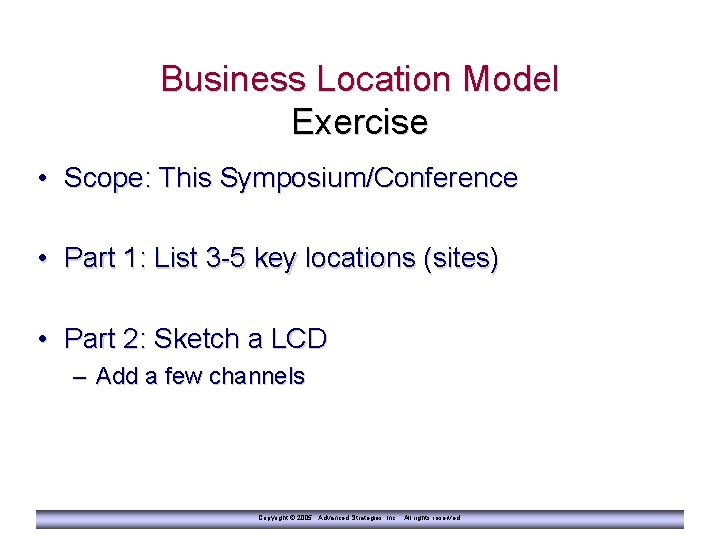 Business Location Model Exercise • Scope: This Symposium/Conference • Part 1: List 3 -5