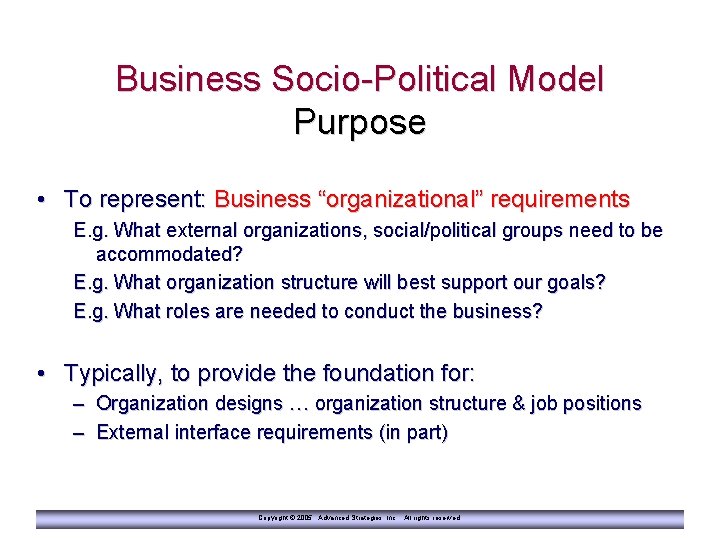 Business Socio-Political Model Purpose • To represent: Business “organizational” requirements E. g. What external