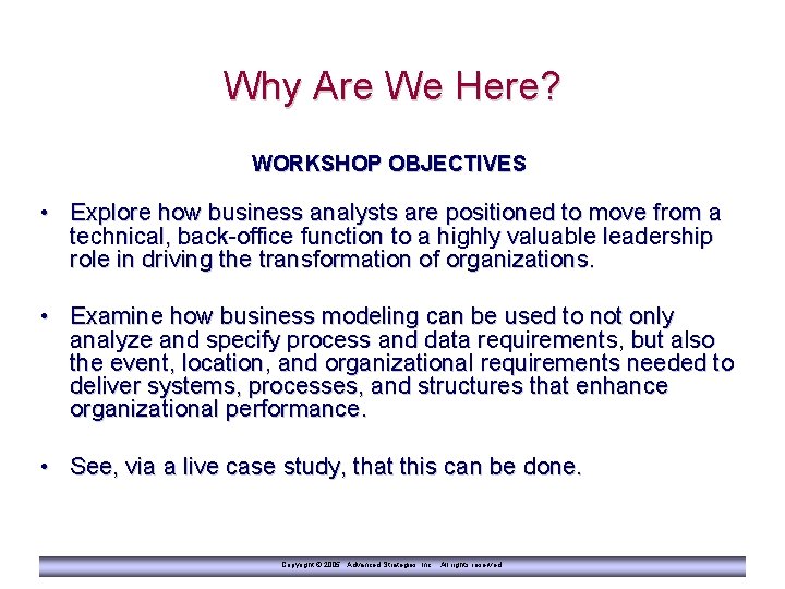 Why Are We Here? WORKSHOP OBJECTIVES • Explore how business analysts are positioned to