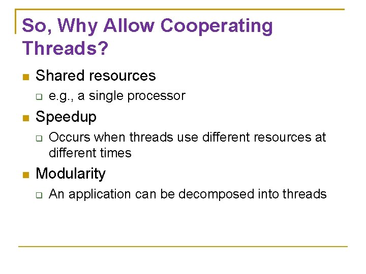So, Why Allow Cooperating Threads? Shared resources Speedup e. g. , a single processor