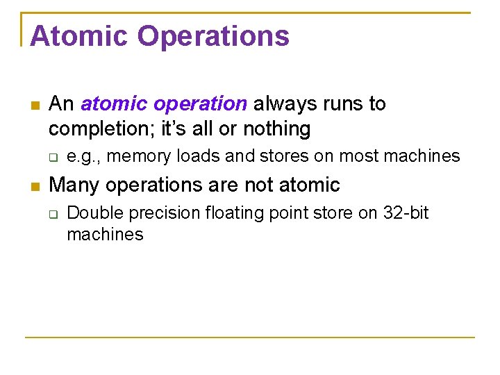 Atomic Operations An atomic operation always runs to completion; it’s all or nothing e.