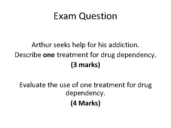 Exam Question Arthur seeks help for his addiction. Describe one treatment for drug dependency.