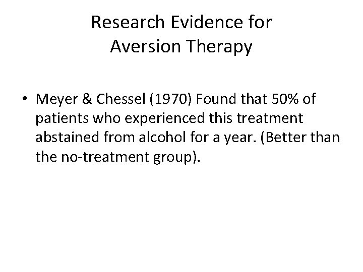 Research Evidence for Aversion Therapy • Meyer & Chessel (1970) Found that 50% of