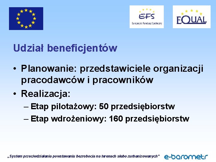 Udział beneficjentów • Planowanie: przedstawiciele organizacji pracodawców i pracowników • Realizacja: – Etap pilotażowy: