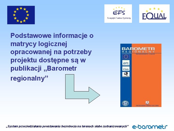 Podstawowe informacje o matrycy logicznej opracowanej na potrzeby projektu dostępne są w publikacji „Barometr