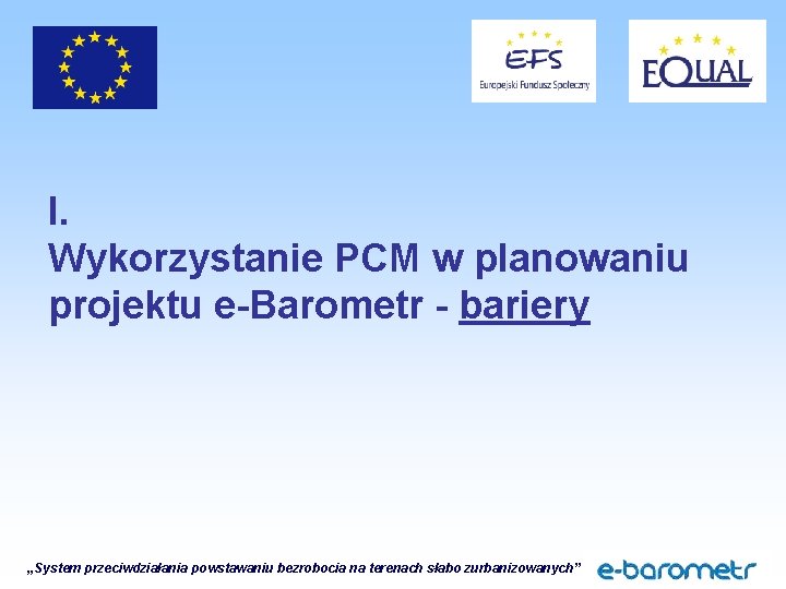 I. Wykorzystanie PCM w planowaniu projektu e-Barometr - bariery „System przeciwdziałania powstawaniu bezrobocia na
