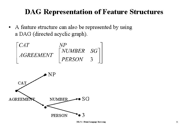 DAG Representation of Feature Structures • A feature structure can also be represented by
