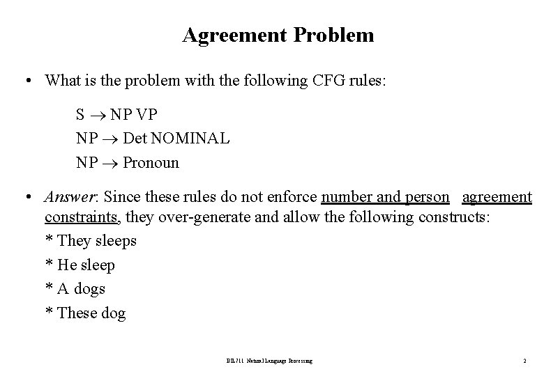 Agreement Problem • What is the problem with the following CFG rules: S NP