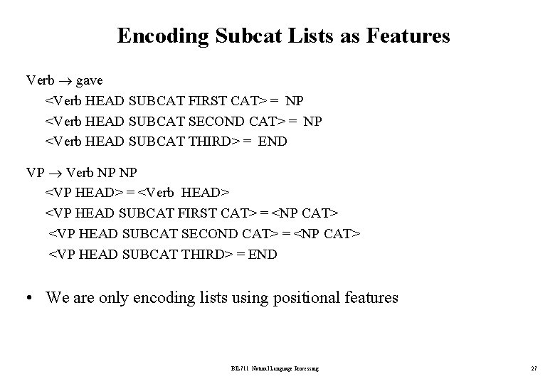 Encoding Subcat Lists as Features Verb gave <Verb HEAD SUBCAT FIRST CAT> = NP