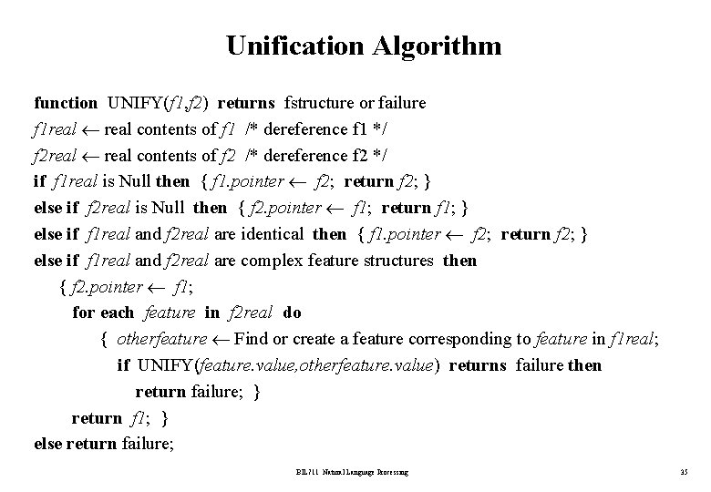 Unification Algorithm function UNIFY(f 1, f 2) returns fstructure or failure f 1 real