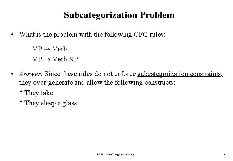 Subcategorization Problem • What is the problem with the following CFG rules: VP Verb