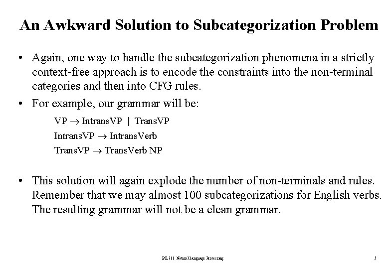 An Awkward Solution to Subcategorization Problem • Again, one way to handle the subcategorization