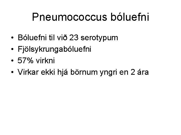 Pneumococcus bóluefni • • Bóluefni til við 23 serotypum Fjölsykrungabóluefni 57% virkni Virkar ekki