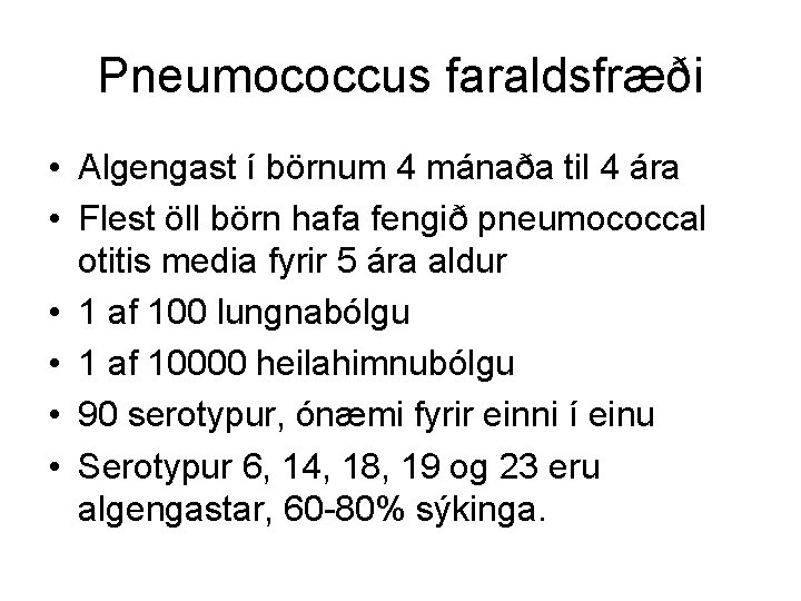 Pneumococcus faraldsfræði • Algengast í börnum 4 mánaða til 4 ára • Flest öll