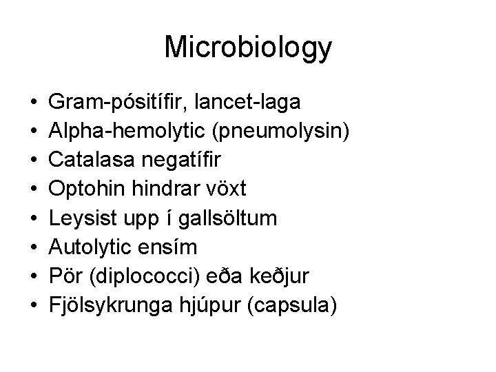Microbiology • • Gram-pósitífir, lancet-laga Alpha-hemolytic (pneumolysin) Catalasa negatífir Optohin hindrar vöxt Leysist upp