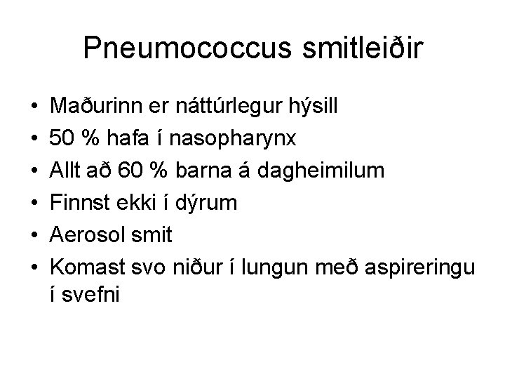 Pneumococcus smitleiðir • • • Maðurinn er náttúrlegur hýsill 50 % hafa í nasopharynx