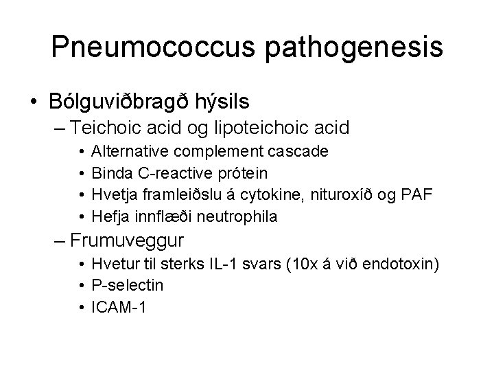Pneumococcus pathogenesis • Bólguviðbragð hýsils – Teichoic acid og lipoteichoic acid • • Alternative
