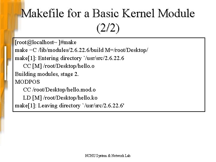 Makefile for a Basic Kernel Module (2/2) [root@localhost~ ]#make −C /lib/modules/2. 6. 22. 6/build