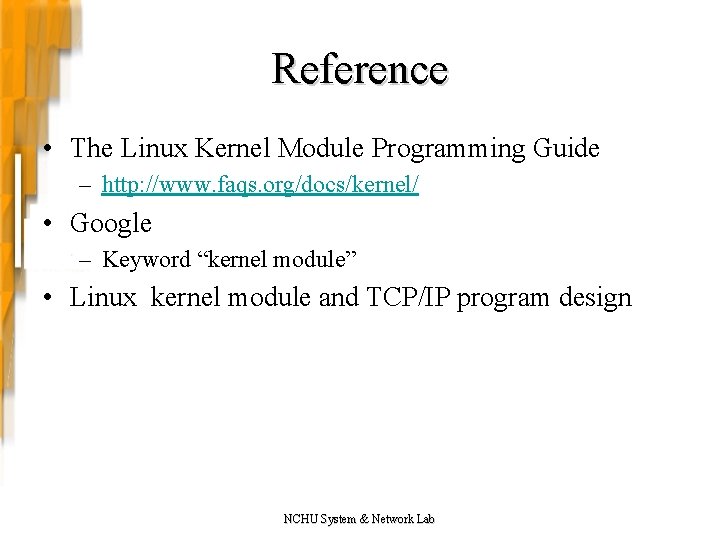 Reference • The Linux Kernel Module Programming Guide – http: //www. faqs. org/docs/kernel/ •