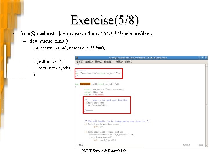 Exercise(5/8) • [root@localhost~ ]#vim /usr/src/linux 2. 6. 22. ***/net/core/dev. c – dev_queue_xmit() int (*testfunction)(struct