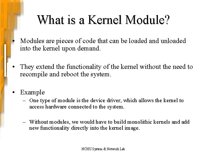 What is a Kernel Module? • Modules are pieces of code that can be