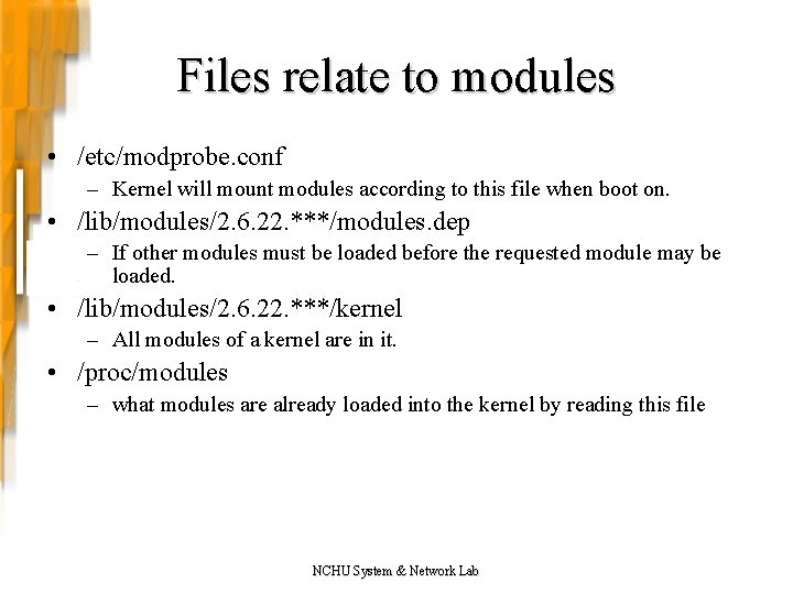 Files relate to modules • /etc/modprobe. conf – Kernel will mount modules according to