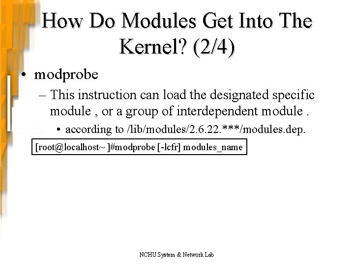 How Do Modules Get Into The Kernel? (2/4) • modprobe – This instruction can