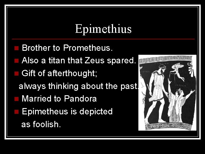 Epimethius Brother to Prometheus. n Also a titan that Zeus spared. n Gift of
