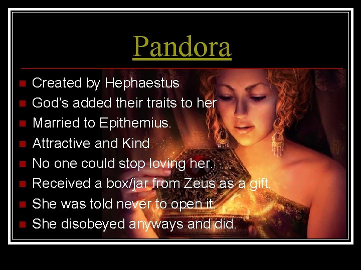 Pandora n n n n Created by Hephaestus God’s added their traits to her