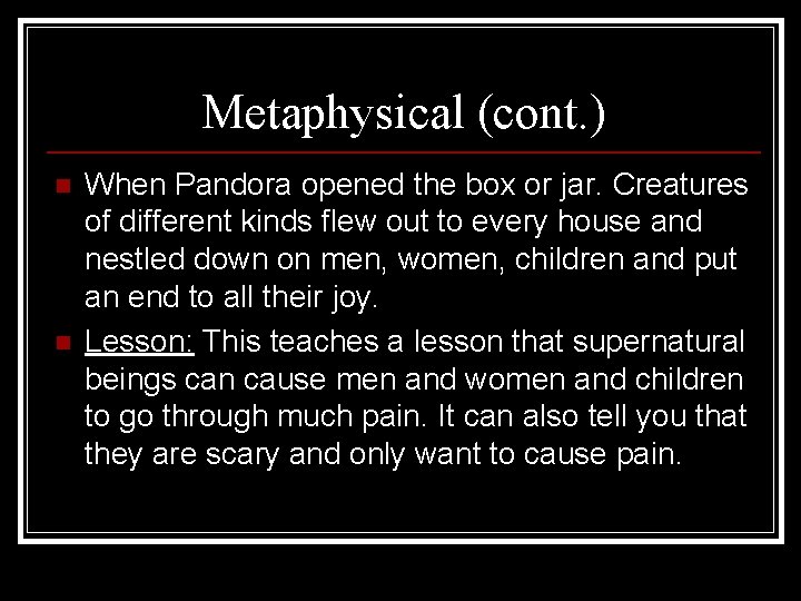 Metaphysical (cont. ) n n When Pandora opened the box or jar. Creatures of