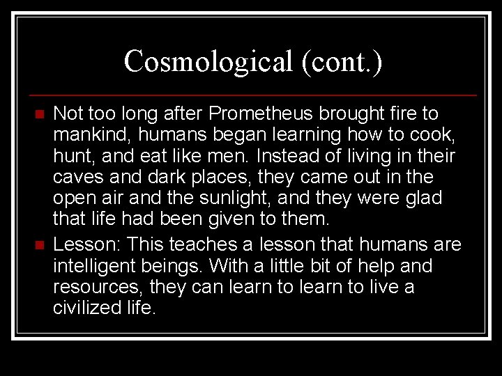 Cosmological (cont. ) n n Not too long after Prometheus brought fire to mankind,