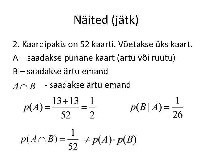 Näited (jätk) 2. Kaardipakis on 52 kaarti. Võetakse üks kaart. A – saadakse punane