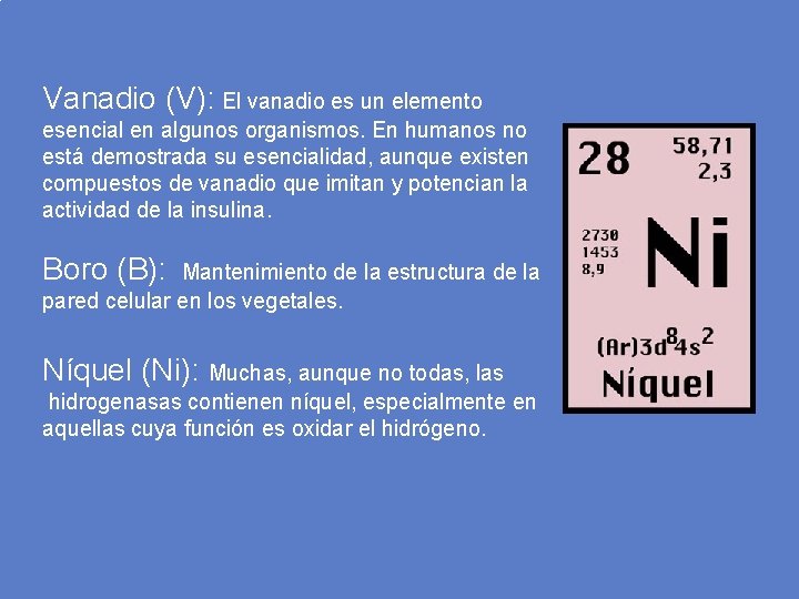 Vanadio (V): El vanadio es un elemento esencial en algunos organismos. En humanos no