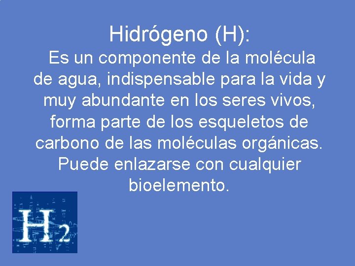 Hidrógeno (H): Es un componente de la molécula de agua, indispensable para la vida