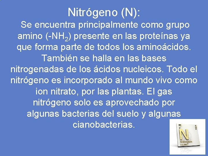 Nitrógeno (N): Se encuentra principalmente como grupo amino (-NH 2) presente en las proteínas