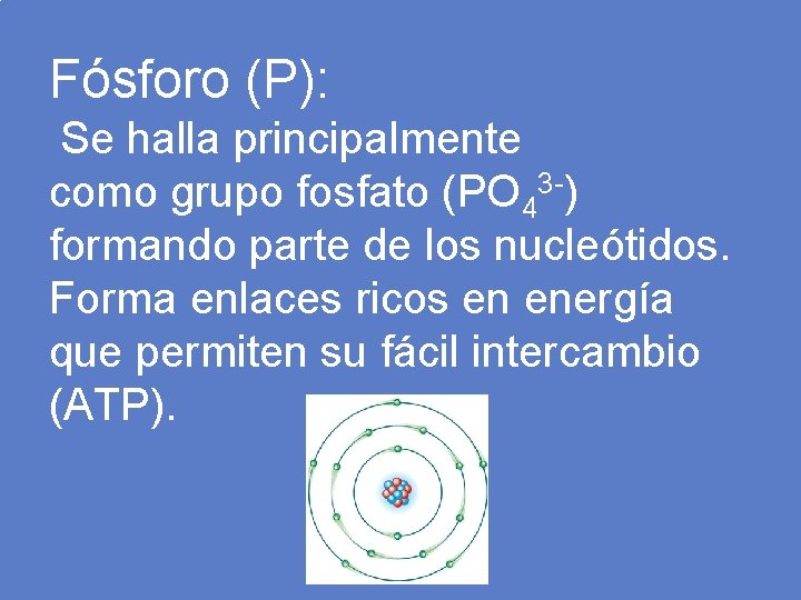 Fósforo (P): Se halla principalmente como grupo fosfato (PO 43 -) formando parte de