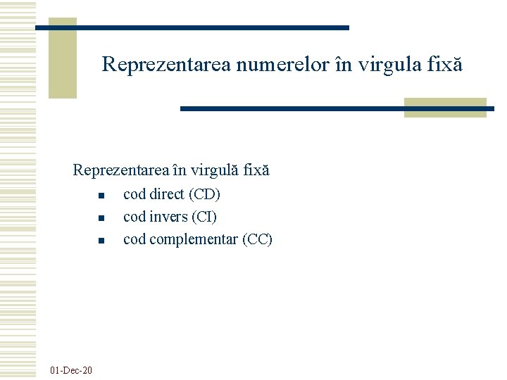 Reprezentarea numerelor în virgula fixă Reprezentarea în virgulă fixă n n n 01 -Dec-20