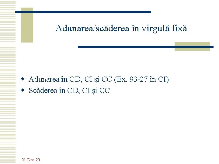 Adunarea/scăderea în virgulă fixă w Adunarea în CD, CI şi CC (Ex. 93 -27