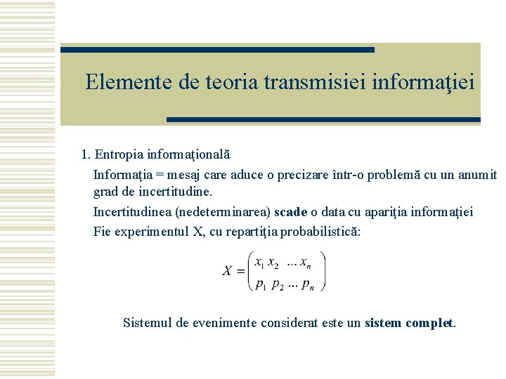 Elemente de teoria transmisiei informaţiei 1. Entropia informaţională Informaţia = mesaj care aduce o